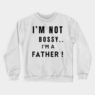 Iam not bossy Iam a father Crewneck Sweatshirt